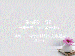 高考语文总复习专题十五作文基础训练1高考新材料作文的审题立意市赛课公开课一等奖省名师优质课获奖PPT