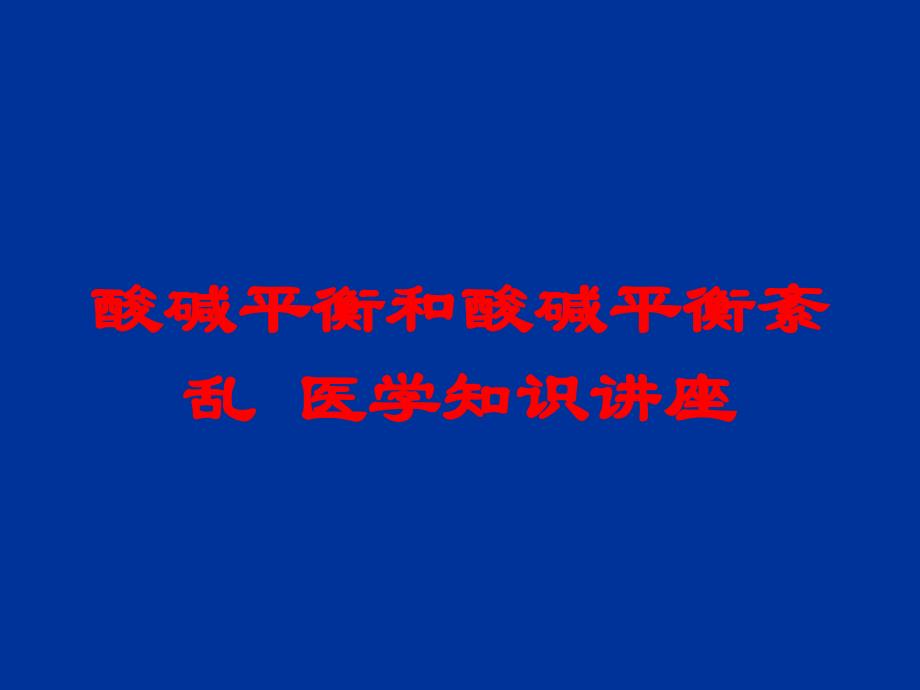 酸碱平衡和酸碱平衡紊乱-医学知识讲座培训课件_第1页