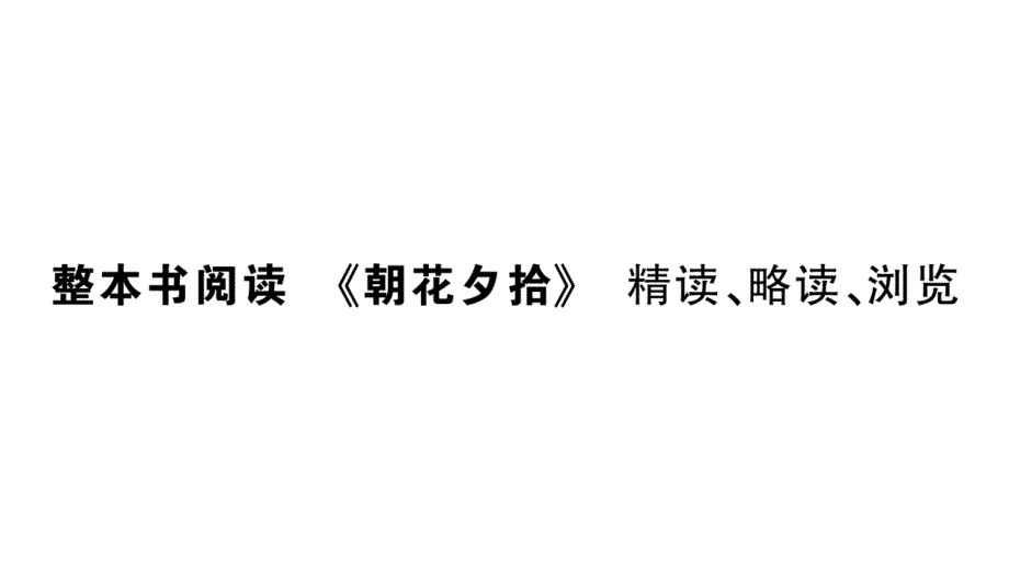 初中语文新人教部编版七年级上册第三单元整本书阅读《朝花夕拾》 精读、略读、浏览作业课件第二套（2024秋）_第1页