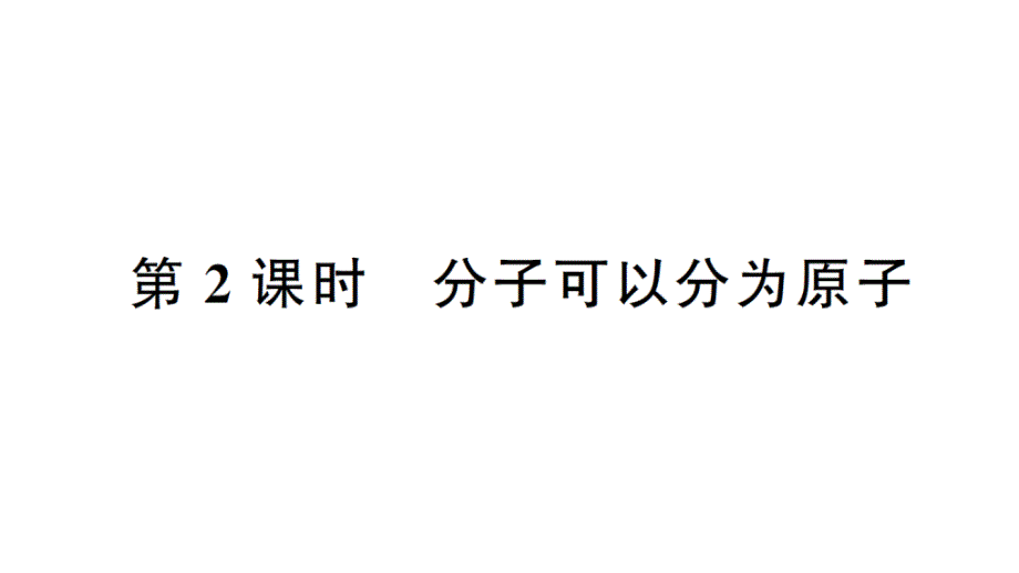 初中化学新人教版九年级上册第三单元课题1第2课时 分子可以分为原子作业课件（2024秋）_第1页