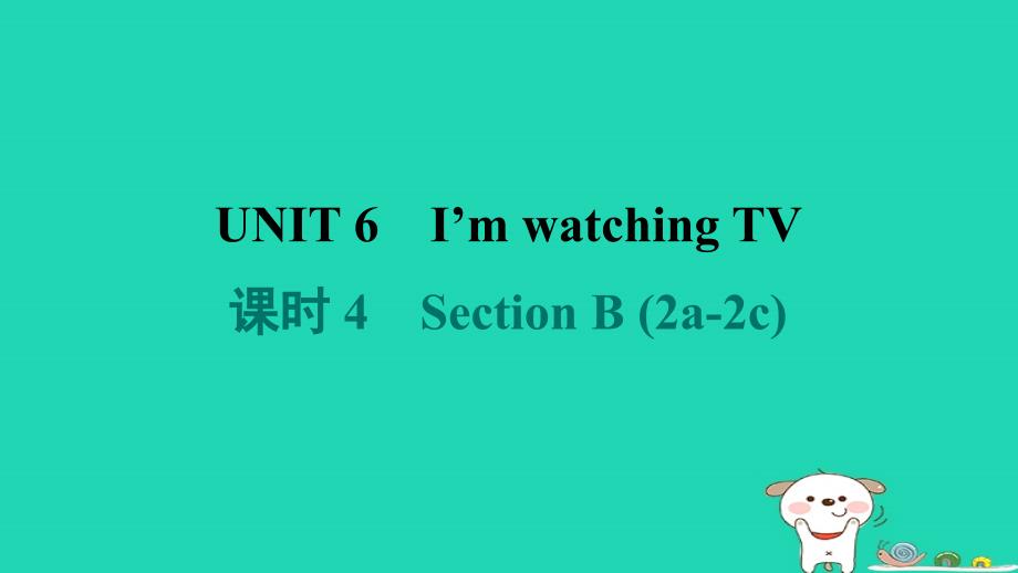 2024七年级英语下册Unit6I'mwatchingTV课时4SectionB2a_2c课件新版人教新目标版_第1页