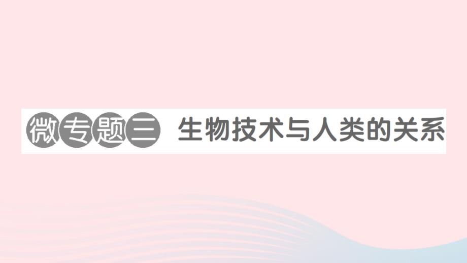 2023八年级生物下册第9单元生物技术第25章生物技术微专题三生物技术与人类的关系作业课件新版北师大版_第1页