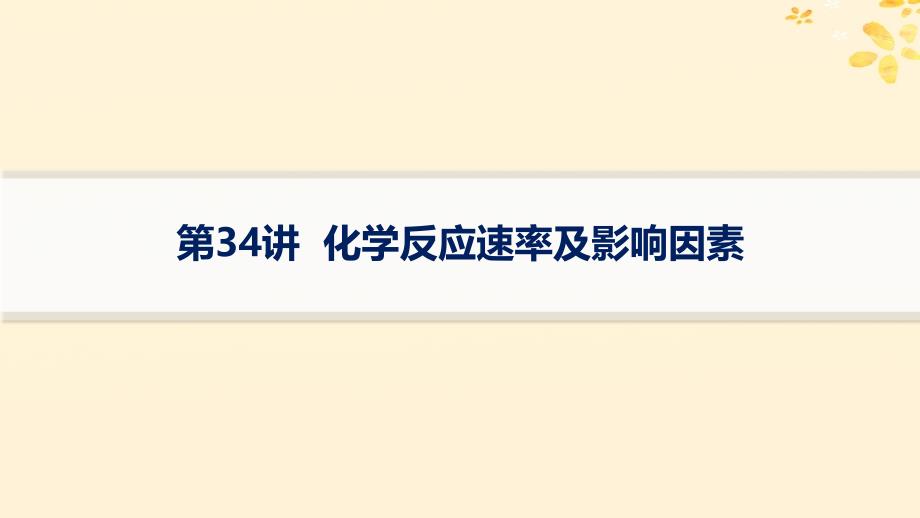 适用于新高考新教材备战2025届高考化学一轮总复习第7章化学反应速率与化学平衡第34讲化学反应速率及影响因素课件_第1页