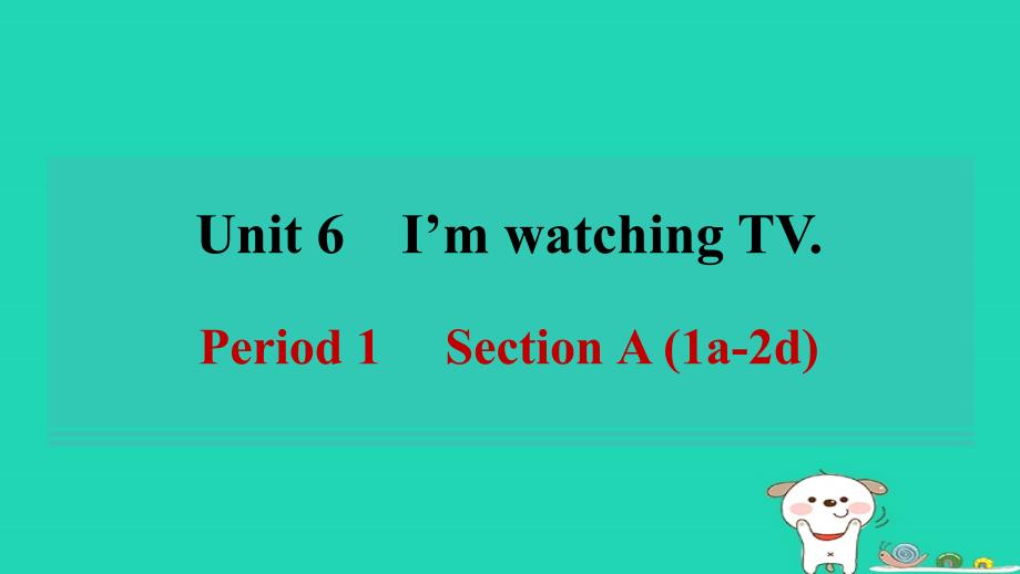 安徽省2024七年级英语下册Unit6I'mwatchingTVPeriod1SectionA1a_2d课件新版人教新目标版_第1页