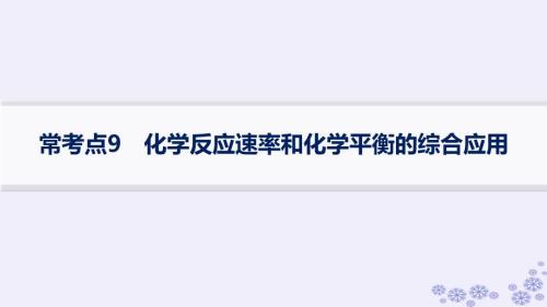 适用于新高考新教材浙江专版2025届高考化学一轮总复习第7章化学反应速率与化学平衡常考点9化学反应速率和化学平衡的综合应用课件新人教版