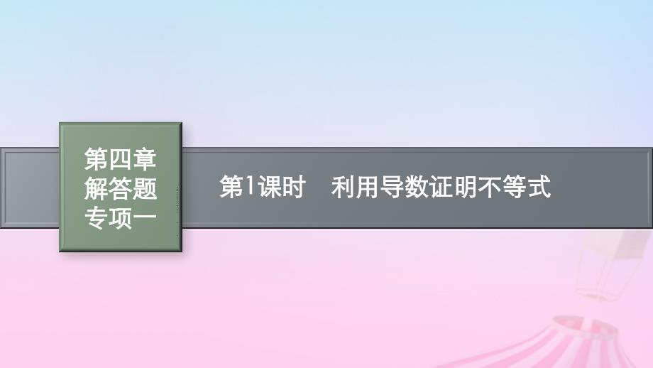 适用于新教材2024版高考数学一轮总复习第四章一元函数的导数及其应用解答题专项一第1课时利用导数证明不等式课件北师大版_第1页