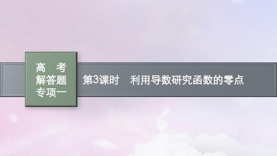 适用于新高考新教材广西专版2025届高考数学一轮总复习第四章一元函数的导数及其应用高考解答题专项一第3课时利用导数研究函数的零点课件_第1页