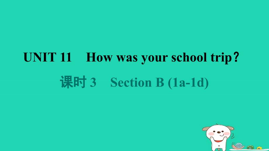 安徽省2024七年级英语下册Unit11Howwasyourschooltrip课时3SectionB1a_1d课件新版人教新目标版_第1页