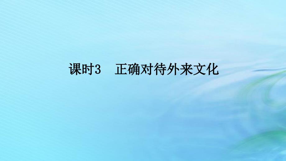 新教材2023版高中政治第三单元文化传承与文化创新第八课学习借鉴外来文化的有益成课时3正确对待外来文化课件部编版必修4_第1页