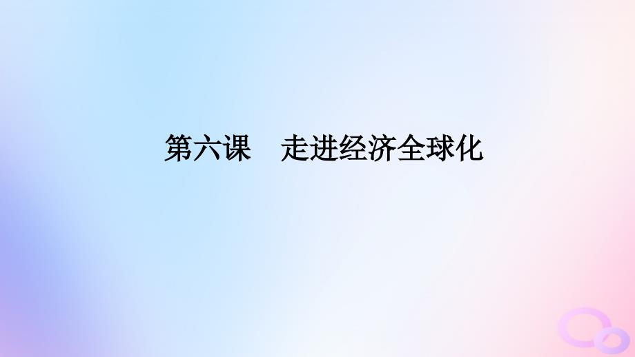 2024版新教材高考政治全程一轮总复习选择性必修1第三单元经济全球化第六课走进经济全球化课件_第1页