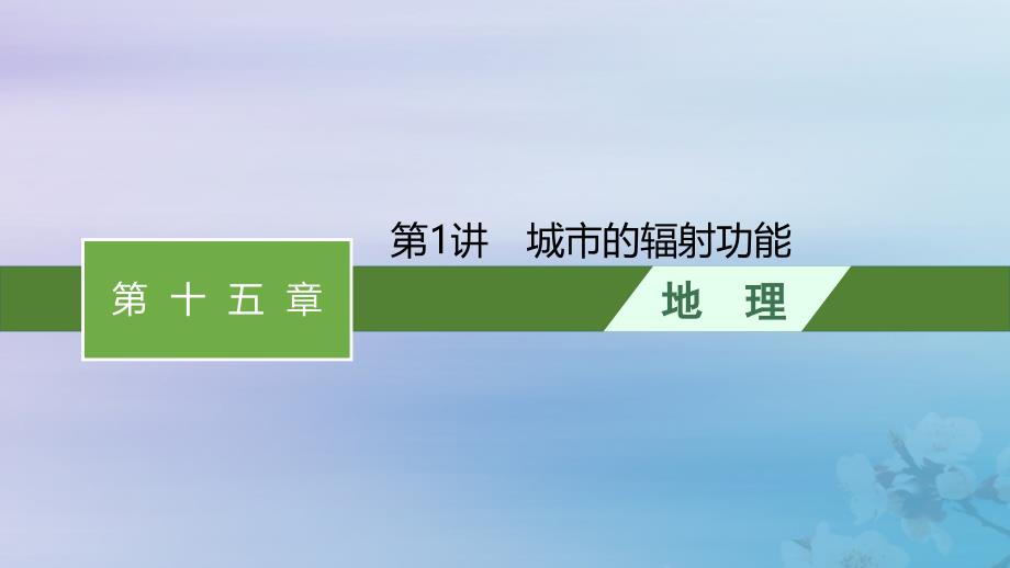 适用于新高考新教材福建专版2024届高考地理一轮总复习第15章城市产业与区域发展第1讲城市的辐射功能课件_第1页