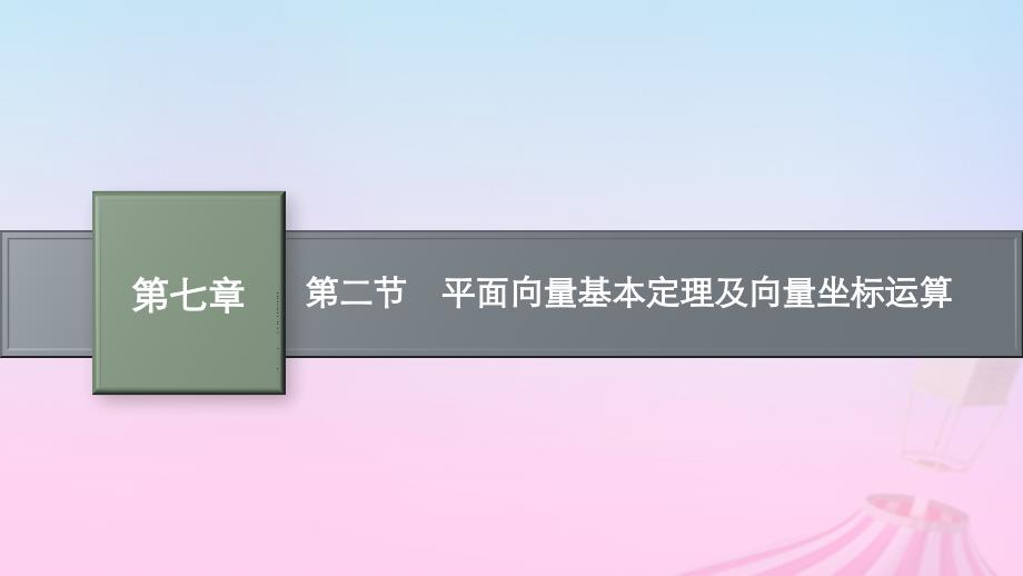 适用于新教材2024版高考数学一轮总复习第七章平面向量复数第二节平面向量基本定理及向量坐标运算课件北师大版_第1页