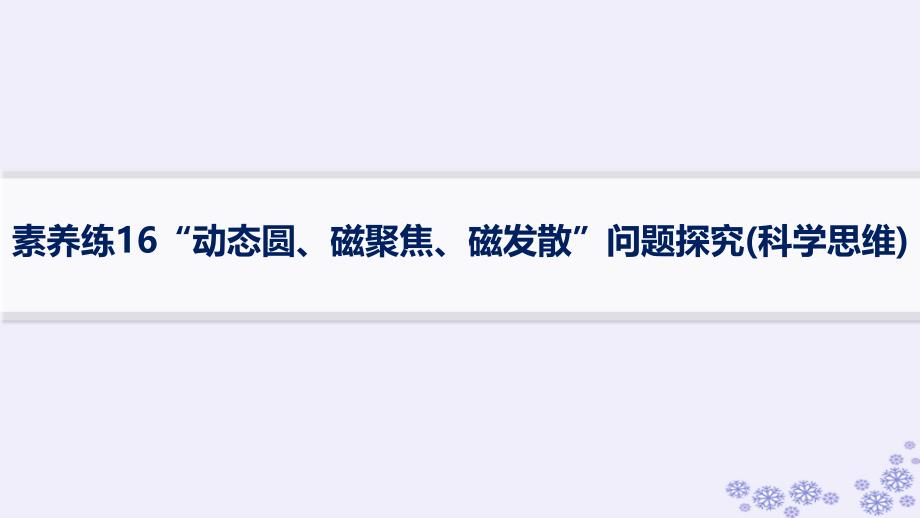 适用于新高考新教材浙江专版2025届高考物理一轮总复习第10单元磁场素养练16“动态圆磁聚焦磁发散”问题探究科学思维课件新人教版_第1页