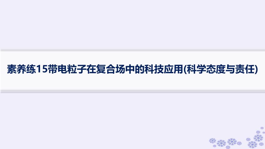 适用于新高考新教材浙江专版2025届高考物理一轮总复习第10单元磁场素养练15带电粒子在复合场中的科技应用科学态度与责任课件新人教版_第1页