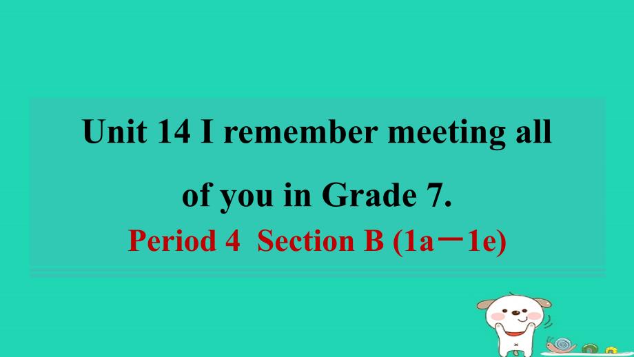 安徽省2024九年级英语全册Unit14IremembermeetingallofyouinGrade7Period4SectionB1a_1e课件新版人教新目标版_第1页