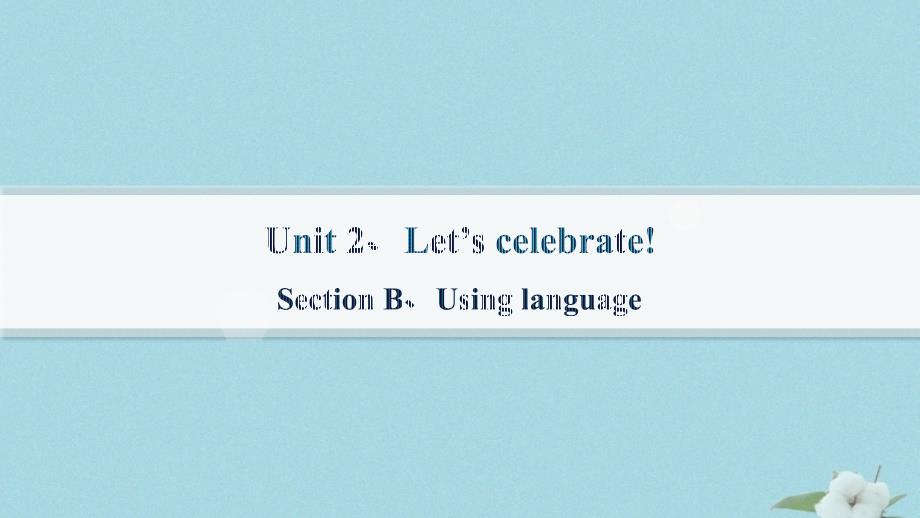 新教材2023_2024学年高中英语Unit2Let'sCelebrate!SectionBUsinglanguage课件外研版必修第二册_第1页