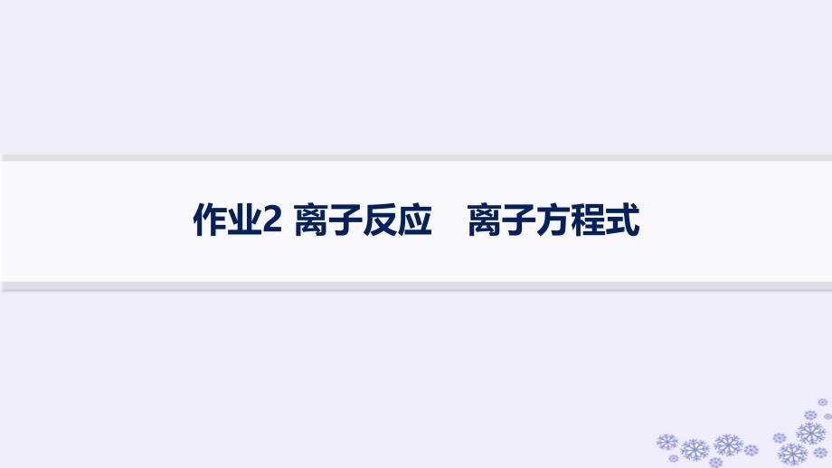 适用于新高考新教材浙江专版2025届高考化学一轮总复习第1章物质及其变化作业2离子反应离子方程式课件新人教版_第1页