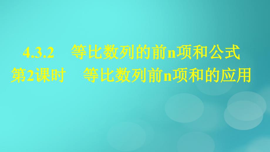 广西专版2023_2024学年新教材高中数学第四章数列4.3.2等比数列的前n项和公式第2课时等比数列前n项和的应用课件新人教版选择性必修第二册_第1页