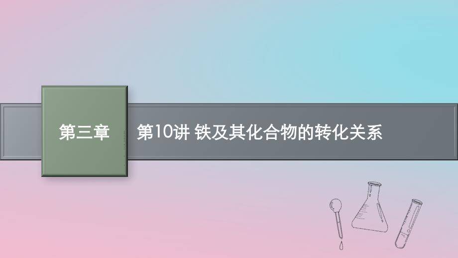 适用于新教材2024版高考化学一轮总复习第三章第10讲铁及其化合物的转化关系课件新人教版_第1页