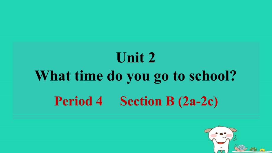 河南省2024七年级英语下册Unit2WhattimedoyougotoschoolPeriod4SectionB2a_2c课件新版人教新目标版_第1页