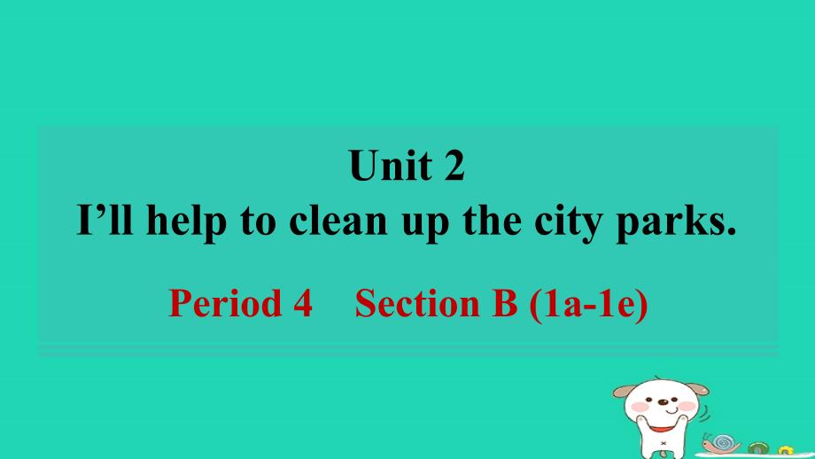 河南省2024八年级英语下册Unit2I'llhelptocleanupthecityparksPeriod4SectionB1a_1e课件新版人教新目标版_第1页