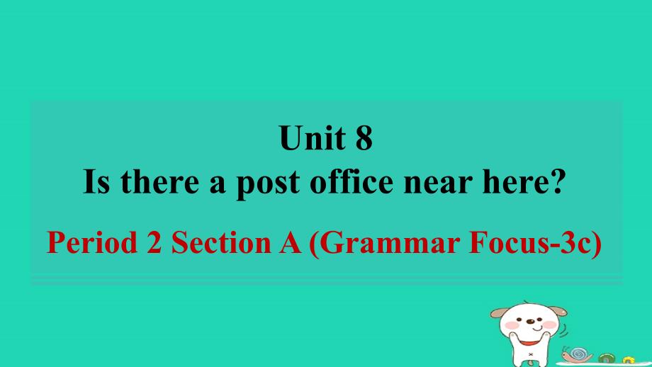 安徽省2024七年级英语下册Unit8IsthereapostofficenearherePeriod2SectionAGrammarFocus_3c课件新版人教新目标版_第1页