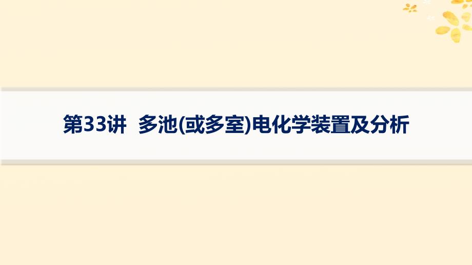 适用于新高考新教材备战2025届高考化学一轮总复习第6章化学反应与能量第33讲多池或多室电化学装置及分析课件_第1页