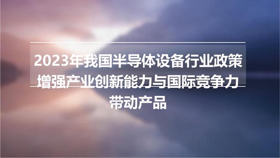 2023年我国半导体设备行业政策增强产业创新能力与国际竞争力带动产品_第1页