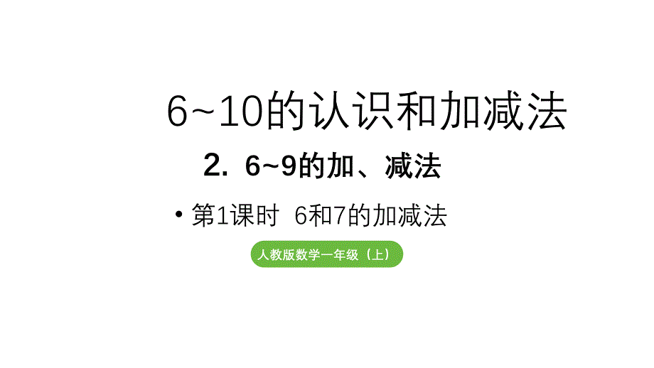 小学数学新人教版一年级上册第二单元6~9的加、减法第1课时《6和7的加减法》教学课件（2024秋）_第1页