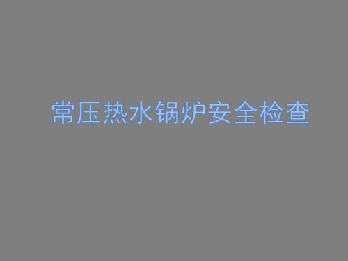 常压热水锅炉安全检查培训