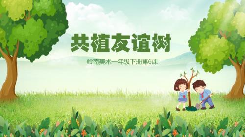 岭南版一年级下册美术第一单元第6课《共植友谊树》教学课件（新教材）